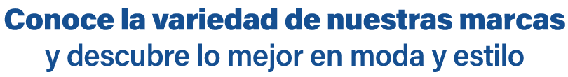 Conoce la variedad de nuestras marcas y descubre lo mejor en moda y estilo